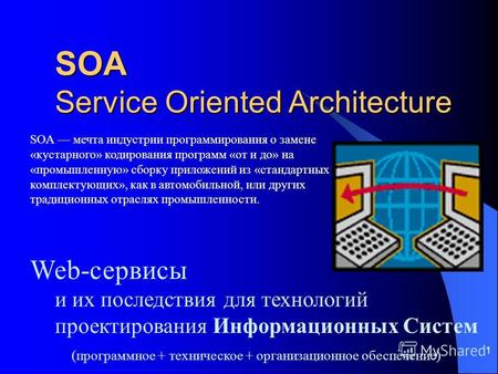 1 SOA Service Oriented Architecture Web-сервисы и их последствия для технологий проектирования Информационных Систем (программное + техническое + организационное.