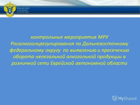 Контрольные мероприятия МРУ Росалкогольрегулирования по Дальневосточному федеральному округу по выявлению и пресечению оборота нелегальной алкогольной.