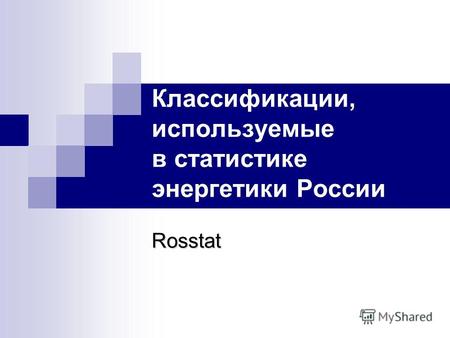 Rosstat Классификации, используемые в статистике энергетики России Rosstat.