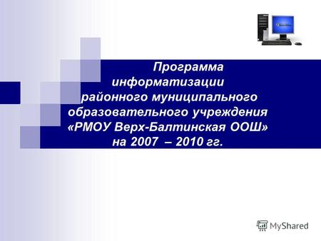 Программа информатизации районного муниципального образовательного учреждения «РМОУ Верх-Балтинская ООШ» на 2007 – 2010 гг.