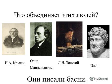 Что объединяет этих людей? И.А. Крылов Осип Мандельштам Л.Н. Толстой Эзоп Они писали басни.