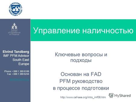 Eivind Tandberg IMF PFM Advisor South East Europe Phone: +386 1 369 6186 Fax: +386 1 369 6244 etandberg@imf.org
