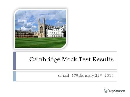 Cambridge Mock Test Results school 179 January 29 th 2013.