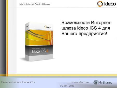 Интернет-шлюз Ideco ICS 4www.ideco.ru © 2005-2012 Возможности Интернет- шлюза Ideco ICS 4 для Вашего предприятия!