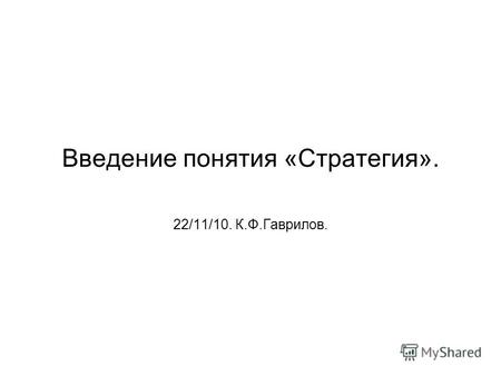 Введение понятия «Стратегия». 22/11/10. К.Ф.Гаврилов.