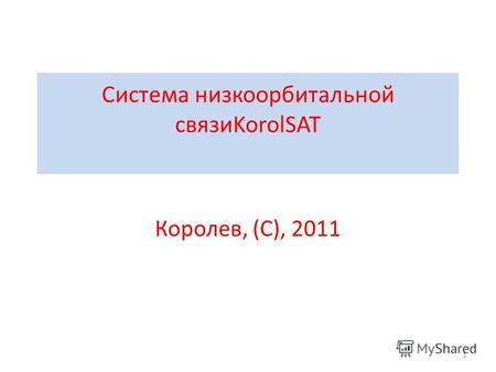 Система низкоорбитальной связиKorolSAT Королев, (С), 2011 1.