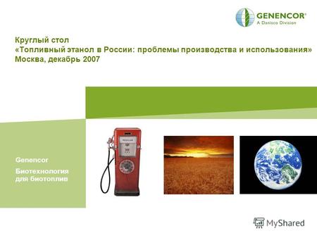 Круглый стол «Топливный этанол в России: проблемы производства и использования» Москва, декабрь 2007 Genencor Биотехнология для биотоплив.