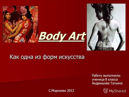 Body Art Как одна из форм искусcтва Работу выполнила: ученица 8 класса Андрюшова Татьяна С.Морозово 2012.