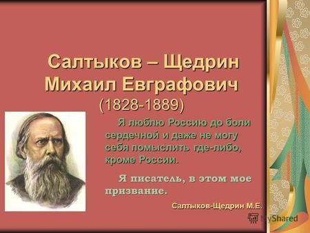 Салтыков – Щедрин Михаил Евграфович (1828-1889) Я люблю Россию до боли сердечной и даже не могу себя помыслить где-либо, кроме России. Я писатель, в этом.