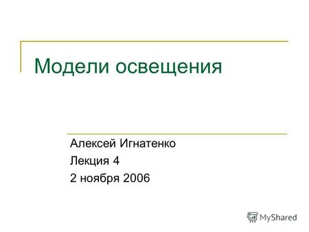 Модели освещения Алексей Игнатенко Лекция 4 2 ноября 2006.