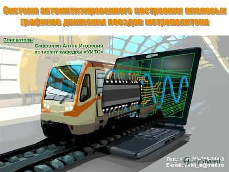 Система автоматизированного построения плановых графиков движения поездов метрополитена Тел.: +7-(926)-315-314-3 E-mail: flash_a@mail.ru Тел.: +7-(926)-315-314-3.