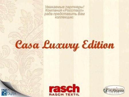 Уважаемые партнеры! Компания «Росстайл» рада представить Вам коллекцию: Casa Luxury Edition Casa Luxury Edition.