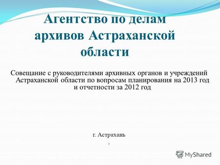 Совещание с руководителями архивных органов и учреждений Астраханской области по вопросам планирования на 2013 год и отчетности за 2012 год г. Астрахань,