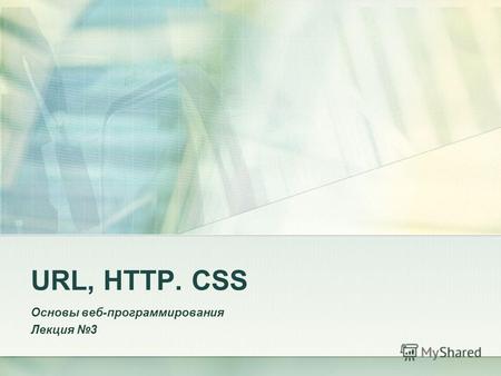 URL, HTTP. CSS Основы веб-программирования Лекция 3.