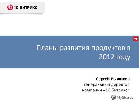 Планы развития продуктов в 2012 году Сергей Рыжиков генеральный директор компании «1С-Битрикс»