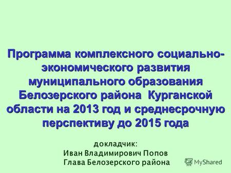 Программа комплексного социально- экономического развития муниципального образования Белозерского района Курганской области на 2013 год и среднесрочную.