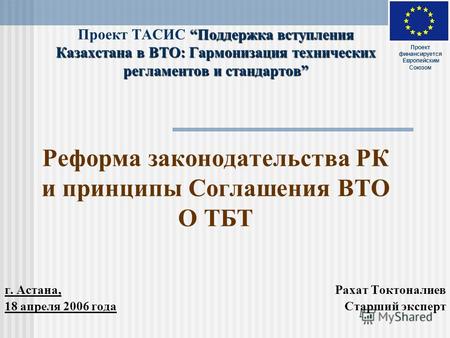 Поддержка вступления Казахстана в ВТО: Гармонизация технических регламентов и стандартов Проект ТАСИС Поддержка вступления Казахстана в ВТО: Гармонизация.