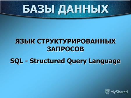 1 БАЗЫ ДАННЫХ ЯЗЫК СТРУКТУРИРОВАННЫХ ЗАПРОСОВ SQL - Structured Query Language.