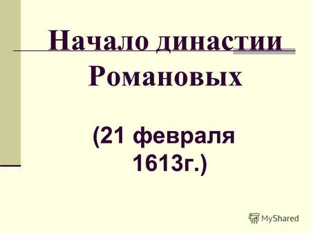 Начало династии Романовых (21 февраля 1613г.). Михаил Фёдорович (1596-1645гг.)