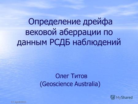 Определение дрейфа вековой аберрации по данным РСДБ наблюдений 13 April 2011 Олег Титов (Geoscience Australia)