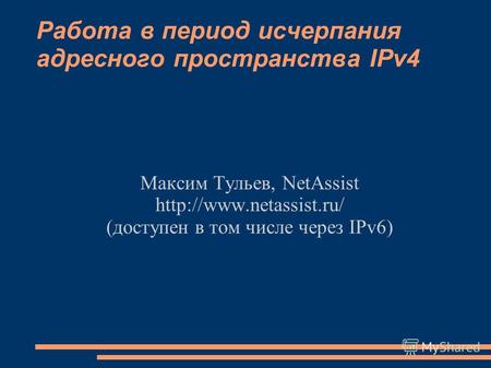 Работа в период исчерпания адресного пространства IPv4 Максим Тульев, NetAssist  (доступен в том числе через IPv6)