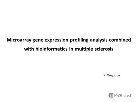 Microarray gene expression profiling analysis combined with bioinformatics in multiple sclerosis К. Федоров.