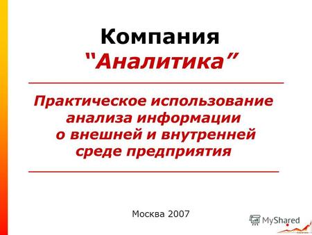 Практическое использование анализа информации о внешней и внутренней среде предприятия Москва 2007 КомпанияАналитика.