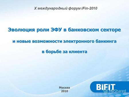 Москва 2010 X международный форум iFin-2010 Эволюция роли ЭФУ в банковском секторе и новые возможности электронного банкинга в борьбе за клиента.
