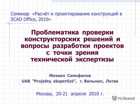Семинар «Расчёт и проектирование конструкций в SCAD Office, 2010» Проблематика проверки конструкторских решений и вопросы разработки проектов с точки зрения.
