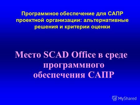 Программное обеспечение для САПР проектной организации: альтернативные решения и критерии оценки Место SCAD Office в среде программного обеспечения САПР.