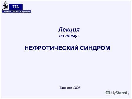 Center for Energy Studies 1 Ташкент 2007 НЕФРОТИЧЕСКИЙ СИНДРОМ Лекция на тему: Тошкент Тиббиёт Академияси.
