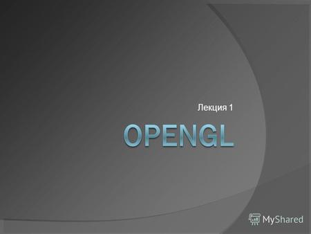 Лекция 1 OpenGL («Open Graphics Library») - программный интерфейс (API) к графической плате. Утвержден в 1992 году Основой стандарта стала библиотека IRIS.