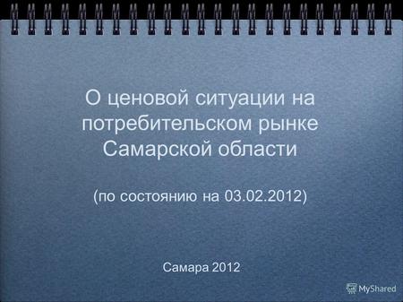О ценовой ситуации на потребительском рынке Самарской области (по состоянию на 03.02.2012) Самара 2012.