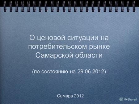О ценовой ситуации на потребительском рынке Самарской области (по состоянию на 29.06.2012) Самара 2012.