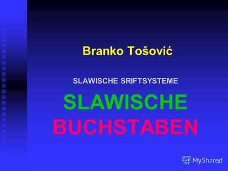 1 Branko Tošović SLAWISCHE SRIFTSYSTEME SLAWISCHE BUCHSTABEN.