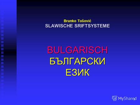 1 Branko Tošović SLAWISCHE SRIFTSYSTEME BULGARISCHБЪЛГАРСКИЕЗИК.