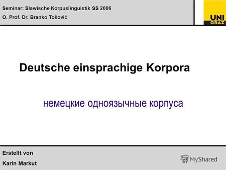 Deutsche einsprachige Korpora немецкие одноязычные корпуса Institut für Slawistik Seminar: Slawische Korpuslinguistik SS 2006 O. Prof. Dr. Branko Tošović.