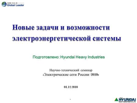 Научно - технический семинар « Электрические сети России 2010» 01.12.2010 - Подготовлено: Hyundai Heavy Industries.