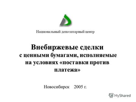 Новосибирск 2005 г. Национальный депозитарный центр Внебиржевые сделки с ценными бумагами, исполняемые на условиях «поставки против платежа»