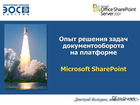 Опыт решения задач документооборота на платформе Дмитрий Володин, аналитик «ЭОС» Microsoft SharePoint.