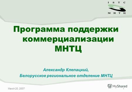 March 20, 20071 Программа поддержки коммерциализации МНТЦ Александр Клепацкий, Белорусское региональное отделение МНТЦ.
