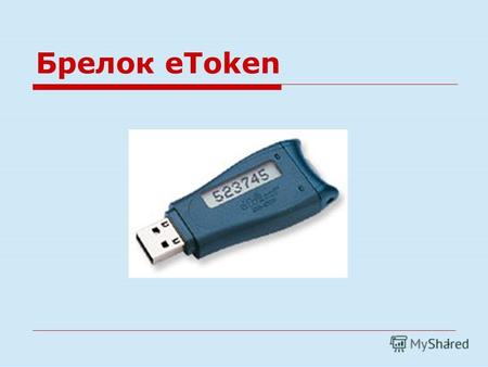 1 Брелок eToken. 2 Это первый полнофункциональный аналог смарт-карты, выполненный в виде брелока, архитектурно реализован как USB карт-ридер с встроенной.