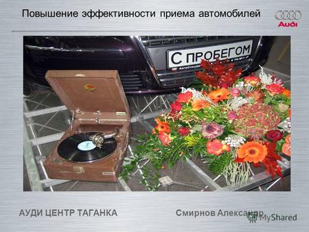 Повышение эффективности приема автомобилей АУДИ ЦЕНТР ТАГАНКА Смирнов Александр.