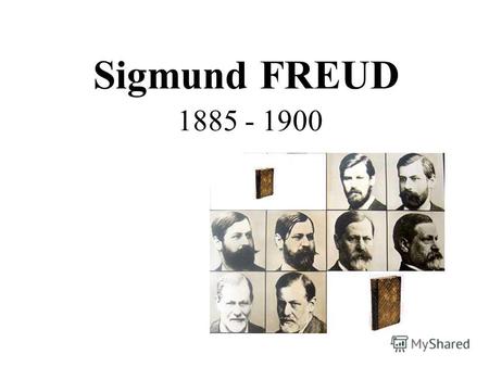 Sigmund FREUD 1885 - 1900. 6 mai 1856 – se naşte Sigmund Freud 1873 – Freud intră la Universitatea din Viena 1876 – Freud studiază în Italia 1885 – Freud.