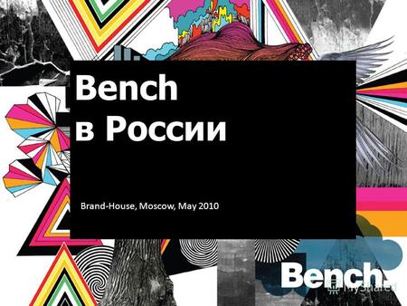 Bench в России Brand-House, Moscow, May 2010. Что такое Bench? Слышал такую фразу в Манчестере – если и существует, лицо – у наших улиц, то это и есть.