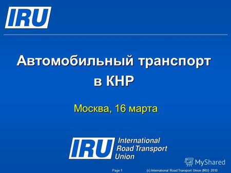 (c) International Road Transport Union (IRU) 2010 Автомобильный транспорт в КНР Москва, 16 марта Page 1.