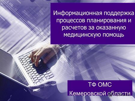 Информационная поддержка процессов планирования и расчетов за оказанную медицинскую помощь ТФ ОМС Кемеровской области.