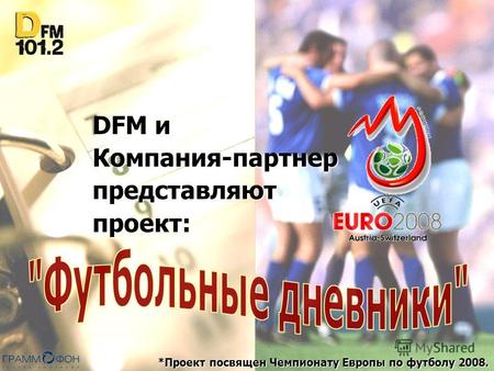 DFM и Компания-партнер представляют проект: *Проект посвящен Чемпионату Европы по футболу 2008.