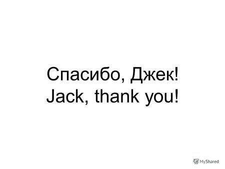 Спасибо, Джек! Jack, thank you!. есть у меня страсть.