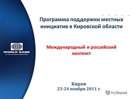 Киров 23-24 ноября 201 1 г. Программа поддержки местных инициатив в Кировской области Международный и российский контекст.
